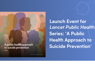 Launch Event for Lancet Public Health Series; ‘A Public Health Approach to Suicide Prevention’